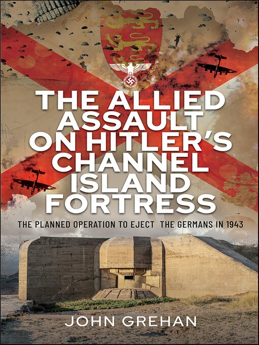 Title details for The Allied Assault on Hitler's Channel Island Fortress by John Grehan - Available